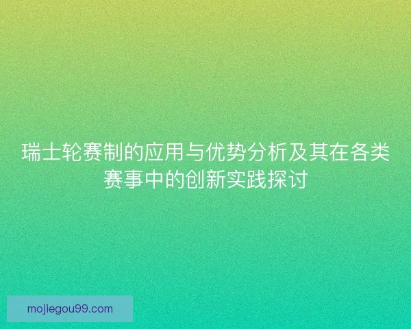 瑞士轮赛制的应用与优势分析及其在各类赛事中的创新实践探讨