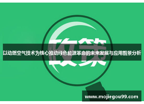 以动燃空气技术为核心推动绿色能源革命的未来发展与应用前景分析