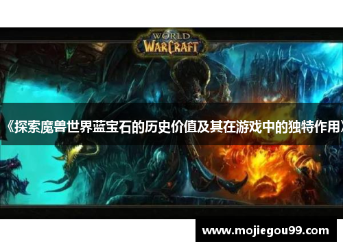 《探索魔兽世界蓝宝石的历史价值及其在游戏中的独特作用》